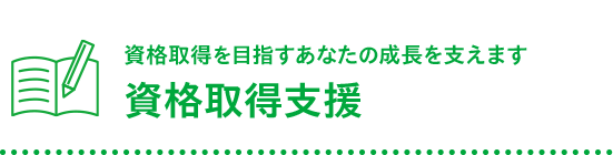 資格取得を目指すあなたの成長を支えます 資格取得支援